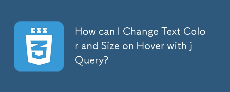 How can I Change Text Color and Size on Hover with jQuery?