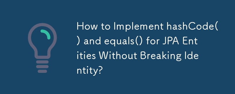 アイデンティティを壊さずにJPAエンティティのhashCode()とequals()を実装するにはどうすればよいですか?