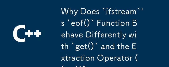 Why Does `ifstream`\'s `eof()` Function Behave Differently with `get()` and the Extraction Operator (`>>`)?