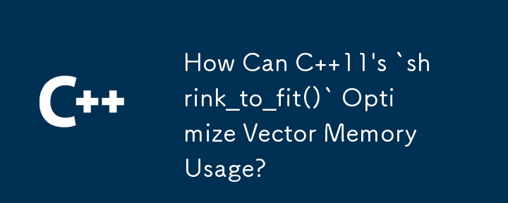 How Can C  11\'s `shrink_to_fit()` Optimize Vector Memory Usage?