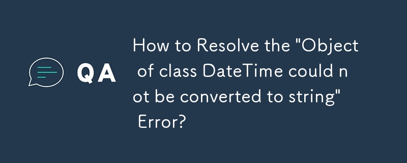 Comment résoudre l'erreur « L'objet de la classe DateTime n'a pas pu être converti en chaîne » ?