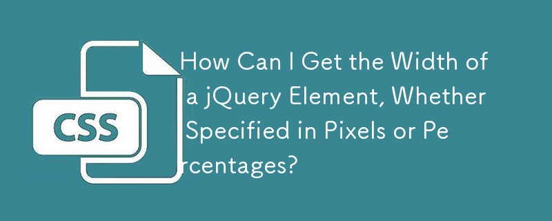 Wie kann ich die Breite eines jQuery-Elements ermitteln, unabhängig davon, ob sie in Pixeln oder Prozentsätzen angegeben wird?