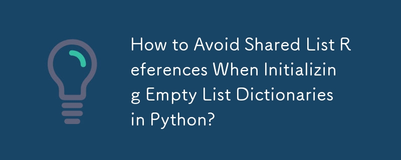 How to Avoid Shared List References When Initializing Empty List Dictionaries in Python?