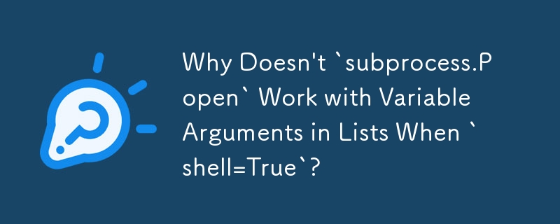 Why Doesn\'t `subprocess.Popen` Work with Variable Arguments in Lists When `shell=True`?