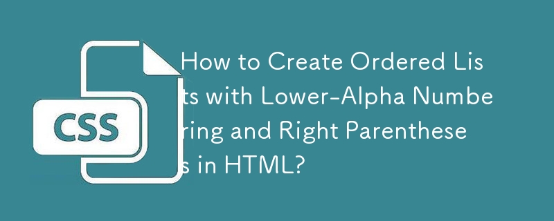 Wie erstelle ich geordnete Listen mit Nummerierung aus kleinen Buchstaben und rechten Klammern in HTML?