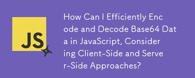 Bagaimanakah Saya Boleh Mengekod dan Menyahkod Data Base64 dengan Cekap dalam JavaScript, Mempertimbangkan Pendekatan Sebelah Pelanggan dan Sebelah Pelayan?