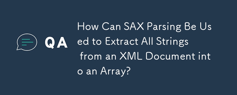 Wie kann SAX-Parsing verwendet werden, um alle Zeichenfolgen aus einem XML-Dokument in ein Array zu extrahieren?