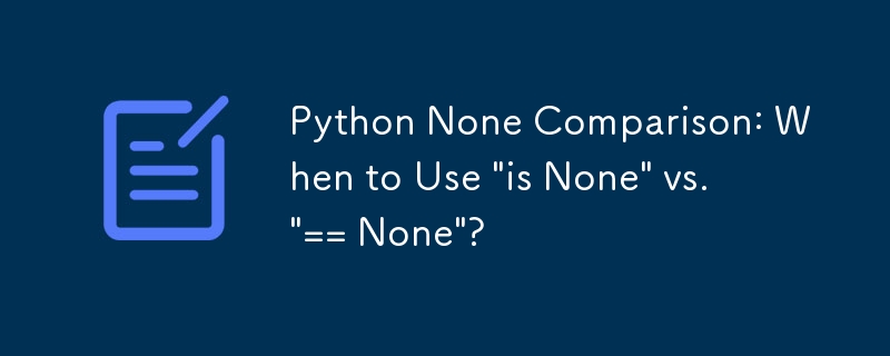 Python None Comparison: When to Use \'is None\' vs. \'== None\'?