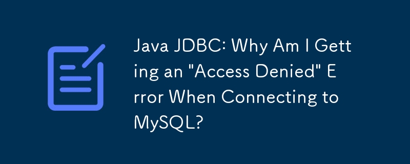 Java JDBC : pourquoi est-ce que j'obtiens une erreur « Accès refusé » lors de la connexion à MySQL ?