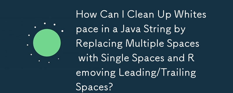 如何透過用單一空格替換多個空格並刪除前導/尾隨空格來清理 Java 字串中的空格？