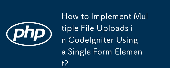如何使用單一表單元素在 CodeIgniter 中實現多個檔案上傳？