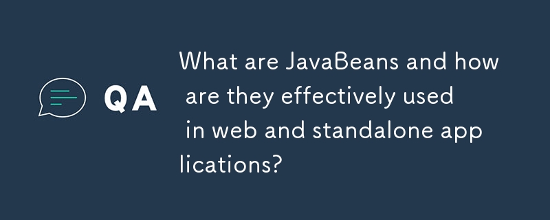 JavaBeans とは何ですか? JavaBeans は Web アプリケーションやスタンドアロン アプリケーションでどのように効果的に使用されますか?