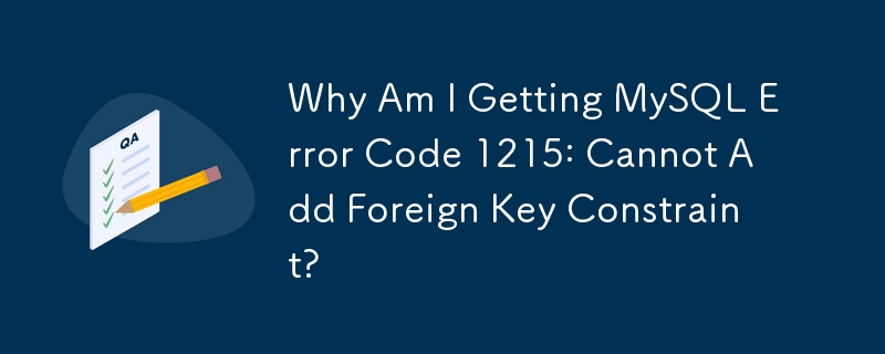 Why Am I Getting MySQL Error Code 1215: Cannot Add Foreign Key Constraint?