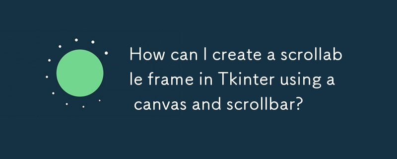 How can I create a scrollable frame in Tkinter using a canvas and scrollbar?