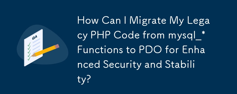 How Can I Migrate My Legacy PHP Code from mysql_* Functions to PDO for Enhanced Security and Stability?