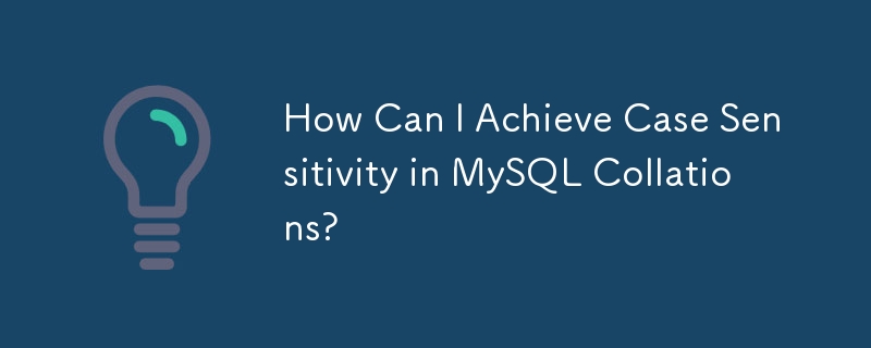 How Can I Achieve Case Sensitivity in MySQL Collations?