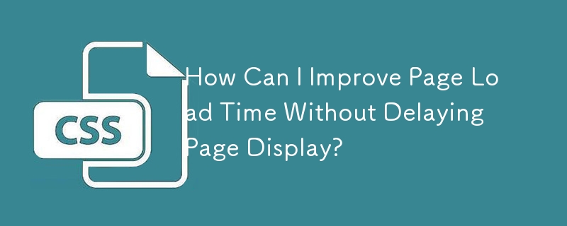 How Can I Improve Page Load Time Without Delaying Page Display?