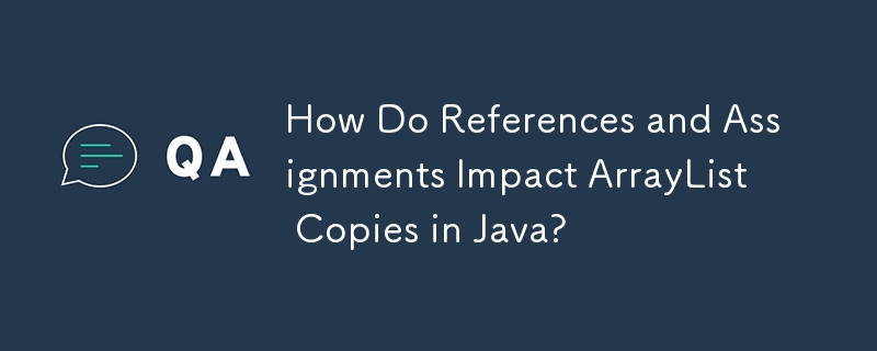 How Do References and Assignments Impact ArrayList Copies in Java?