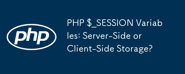 PHP $_SESSION Variables: Server-Side or Client-Side Storage?