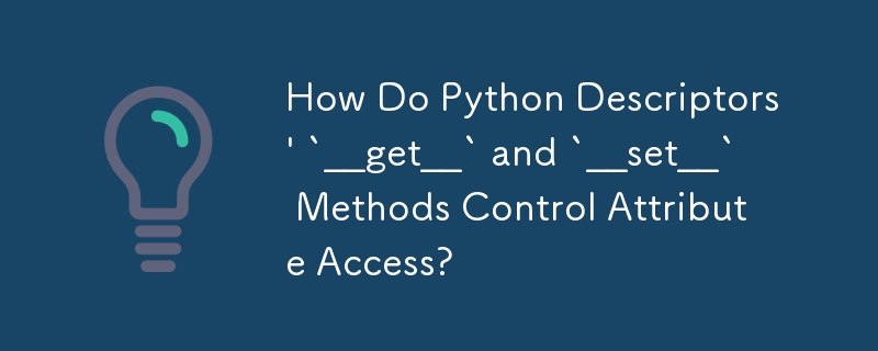 How Do Python Descriptors\' `__get__` and `__set__` Methods Control Attribute Access?