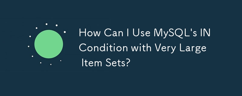 How Can I Use MySQL\'s IN Condition with Very Large Item Sets?