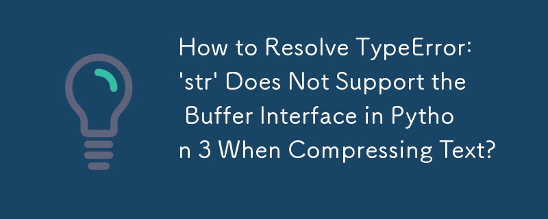 TypeError を解決する方法: \'str\' はテキストを圧縮するときに Python 3 のバッファー インターフェイスをサポートしていませんか?