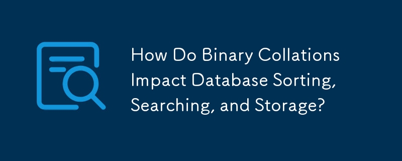 How Do Binary Collations Impact Database Sorting, Searching, and Storage?