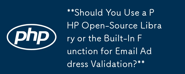 Should You Use a PHP Open-Source Library or the Built-In Function for Email Address Validation?