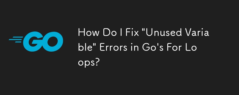 How Do I Fix \'Unused Variable\' Errors in Go\'s For Loops?