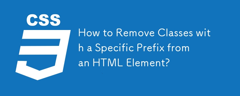 How to Remove Classes with a Specific Prefix from an HTML Element?