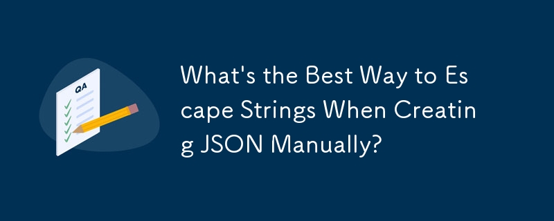 What\'s the Best Way to Escape Strings When Creating JSON Manually?