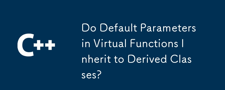 虛函數中的預設參數會繼承到衍生類別嗎？