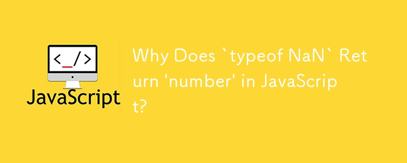 Why Does `typeof NaN` Return \'number\' in JavaScript?