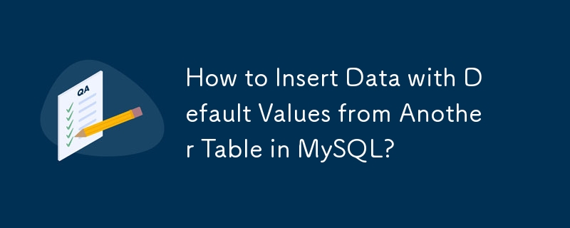 Comment insérer des données avec des valeurs par défaut à partir d'une autre table dans MySQL ?