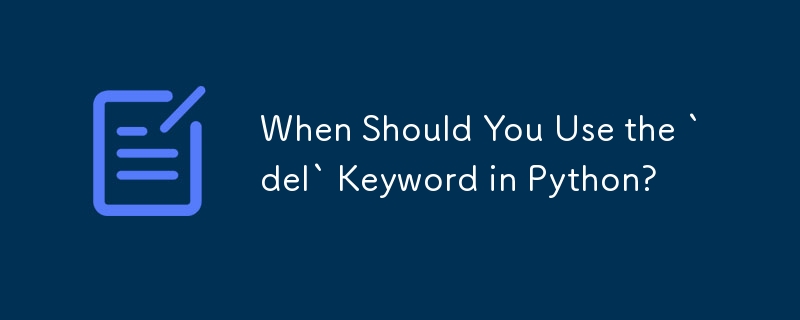 Quand devriez-vous utiliser le mot-clé « del » en Python ?