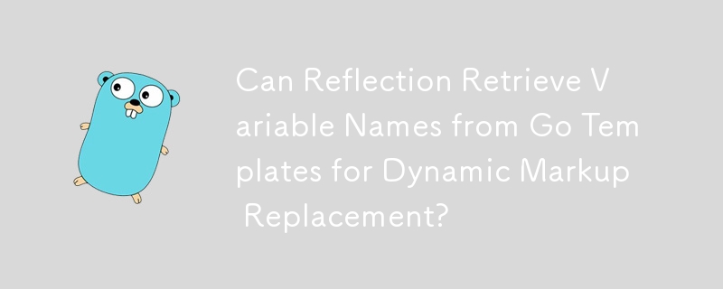 Can Reflection Retrieve Variable Names from Go Templates for Dynamic Markup Replacement?