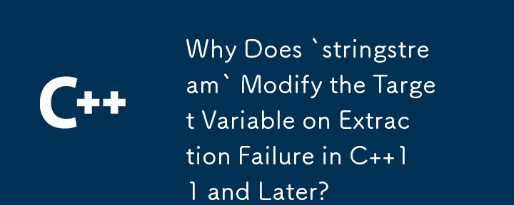 Why Does `stringstream` Modify the Target Variable on Extraction Failure in C  11 and Later?