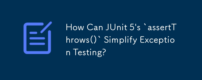 How Can JUnit 5\'s `assertThrows()` Simplify Exception Testing?