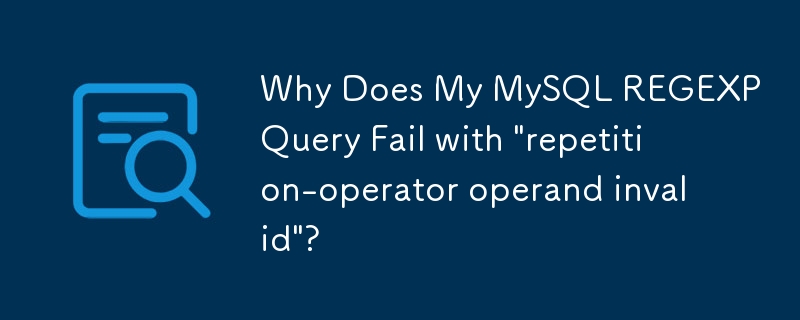 Pourquoi ma requête MySQL REGEXP échoue-t-elle avec « opérande d'opérateur de répétition invalide » ?