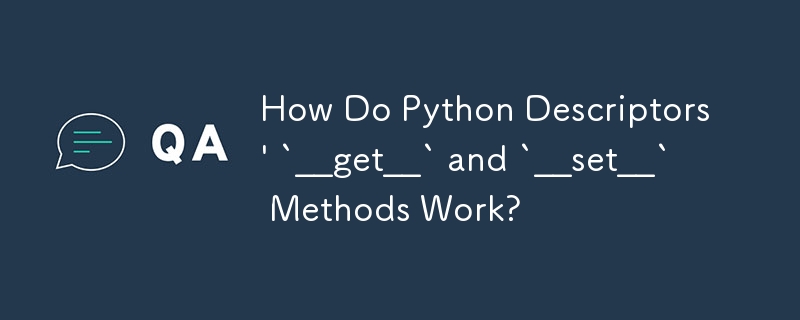 Comment fonctionnent les méthodes `__get__` et `__set__` des descripteurs Python ?