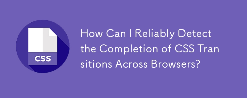 How Can I Reliably Detect the Completion of CSS Transitions Across Browsers?