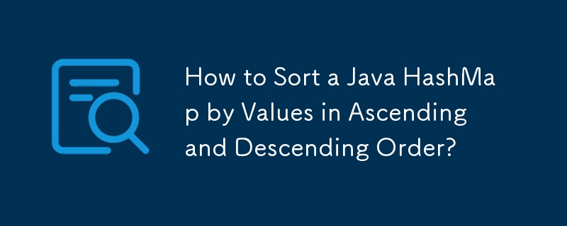 How to Sort a Java HashMap by Values in Ascending and Descending Order?