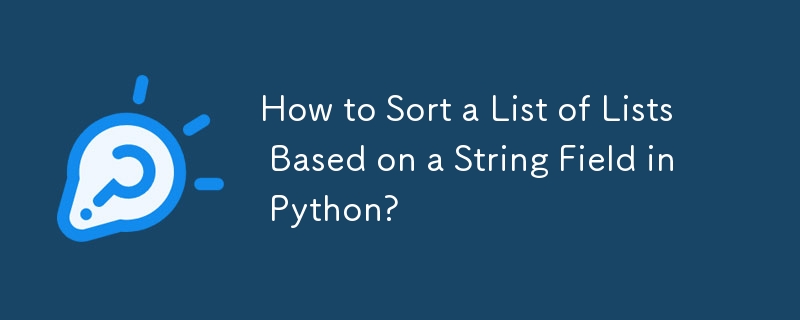 How to Sort a List of Lists Based on a String Field in Python?