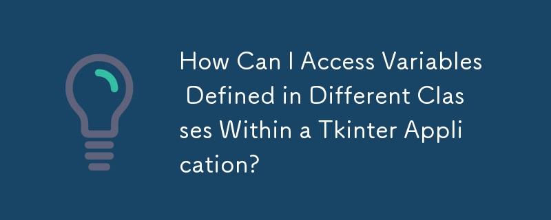 How Can I Access Variables Defined in Different Classes Within a Tkinter Application?