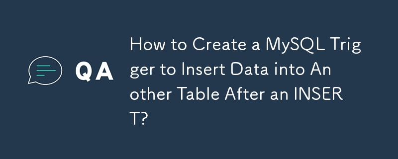 INSERT 후 다른 테이블에 데이터를 삽입하기 위해 MySQL 트리거를 만드는 방법은 무엇입니까?