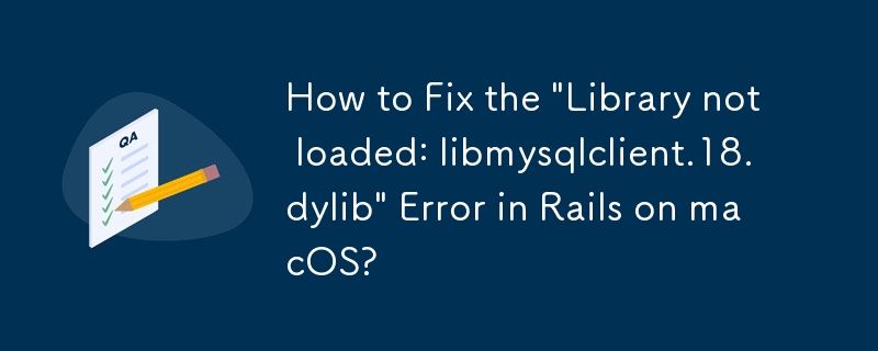 macOS 上の Rails で「ライブラリがロードされていません: libmysqlclient.18.dylib」エラーを修正する方法は?