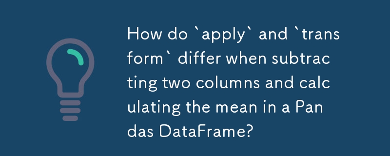 Pandas DataFrame で 2 つの列を減算して平均を計算する場合、「apply」と「transform」はどのように異なりますか?