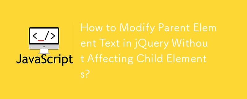 Comment modifier le texte de l'élément parent dans jQuery sans affecter les éléments enfants ?