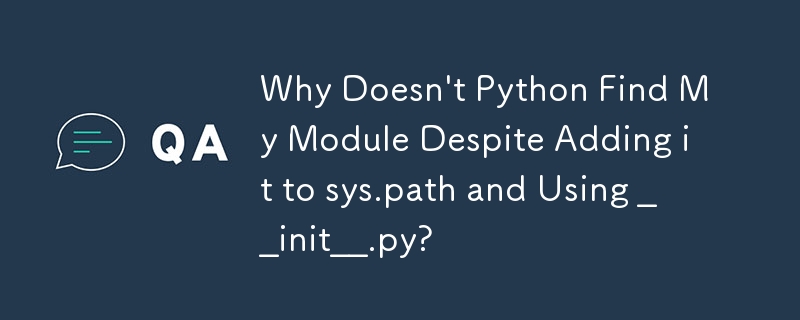 Pourquoi Python ne trouve-t-il pas mon module malgré son ajout à sys.path et son utilisation de __init__.py ?