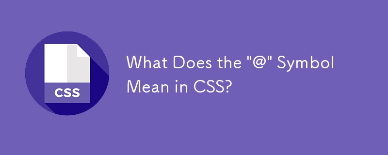 Que signifie le symbole « @ » en CSS ?